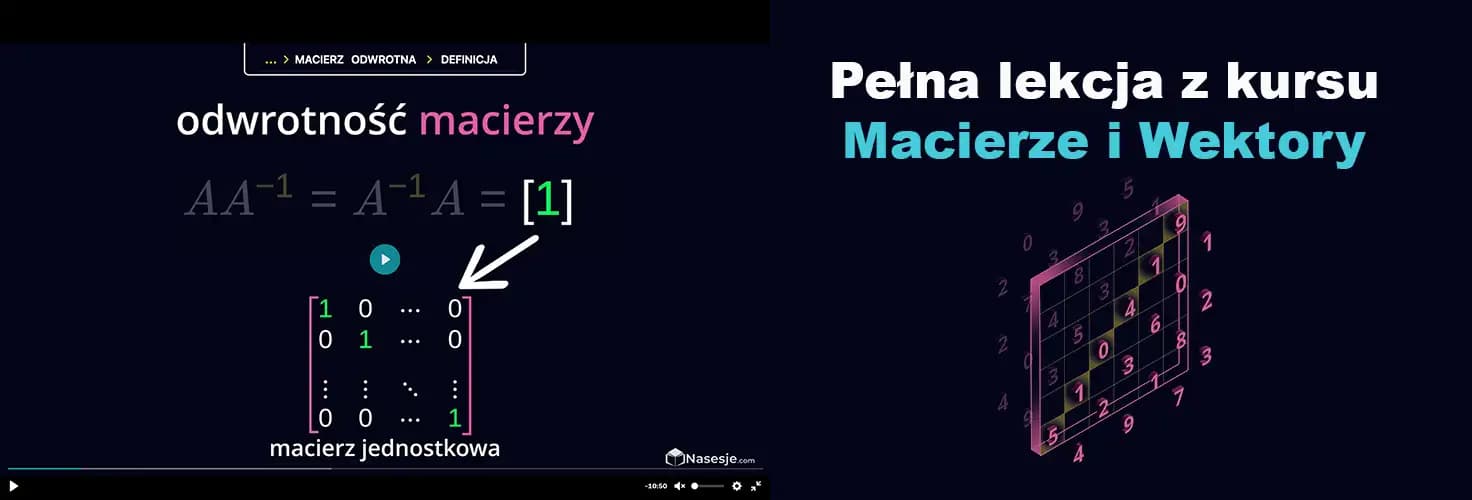 Macierz Odwrotna - lekcja z kursu Algebra Macierze i Wektory zdjęcie artykułu Macierz Odwrotna - lekcja z kursu Algebra Macierze i Wektory